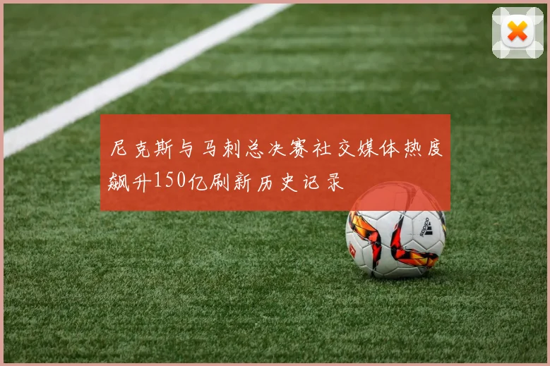 尼克斯与马刺总决赛社交媒体热度飙升150亿刷新历史记录